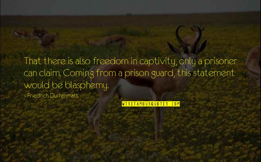 Can't Get Him Outta My Head Quotes By Friedrich Durrenmatt: That there is also freedom in captivity, only