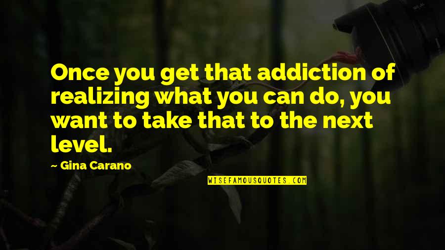 Can't Get On My Level Quotes By Gina Carano: Once you get that addiction of realizing what