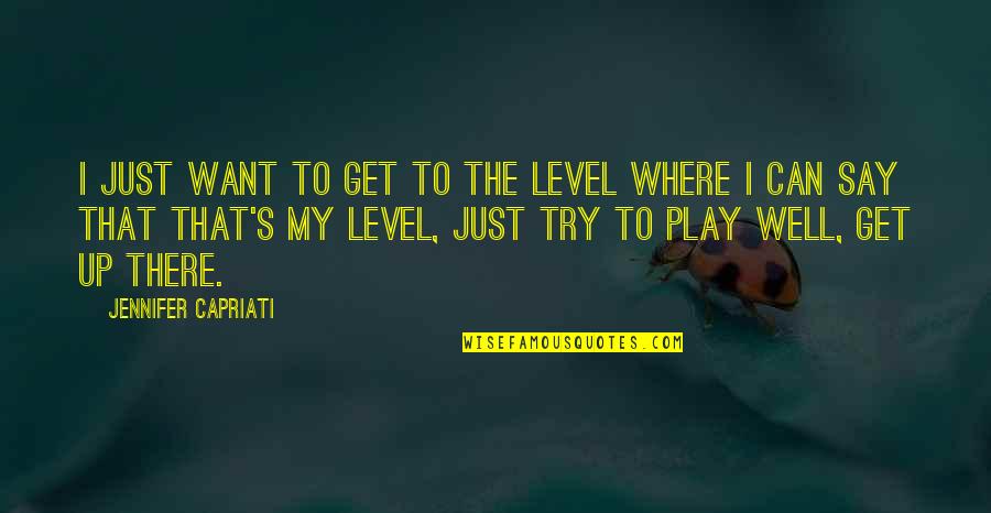 Can't Get On My Level Quotes By Jennifer Capriati: I just want to get to the level