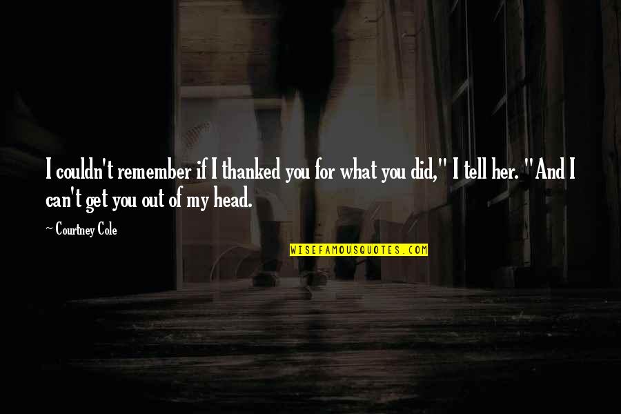 Can't Get Out Of My Head Quotes By Courtney Cole: I couldn't remember if I thanked you for