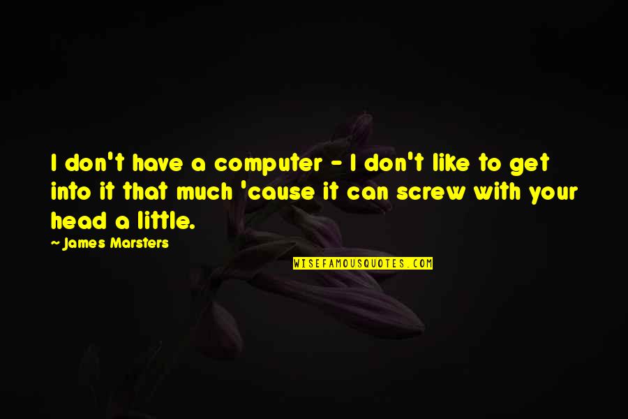Can't Get Out Of My Head Quotes By James Marsters: I don't have a computer - I don't