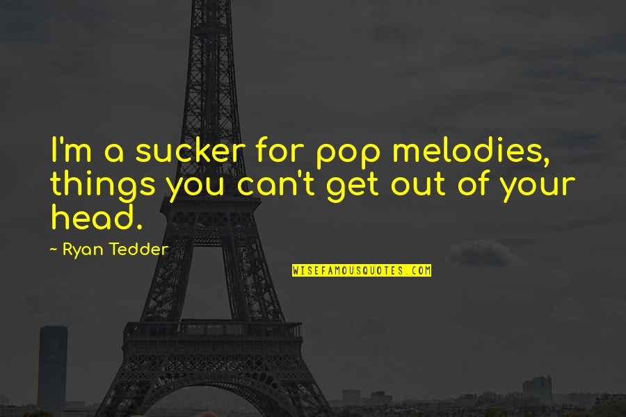 Can't Get Out Of My Head Quotes By Ryan Tedder: I'm a sucker for pop melodies, things you