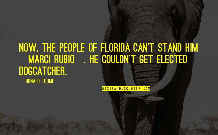 Can't Get Over Him Quotes By Donald Trump: Now, the people of Florida can't stand him