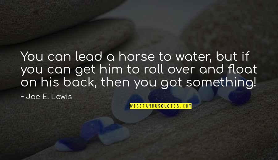 Can't Get Over Him Quotes By Joe E. Lewis: You can lead a horse to water, but