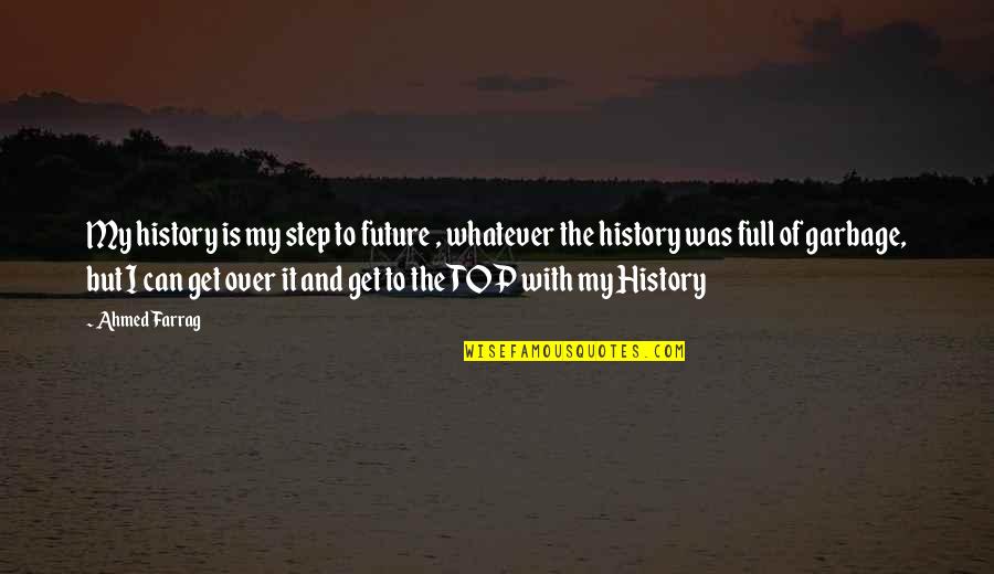 Can't Get Over It Quotes By Ahmed Farrag: My history is my step to future ,