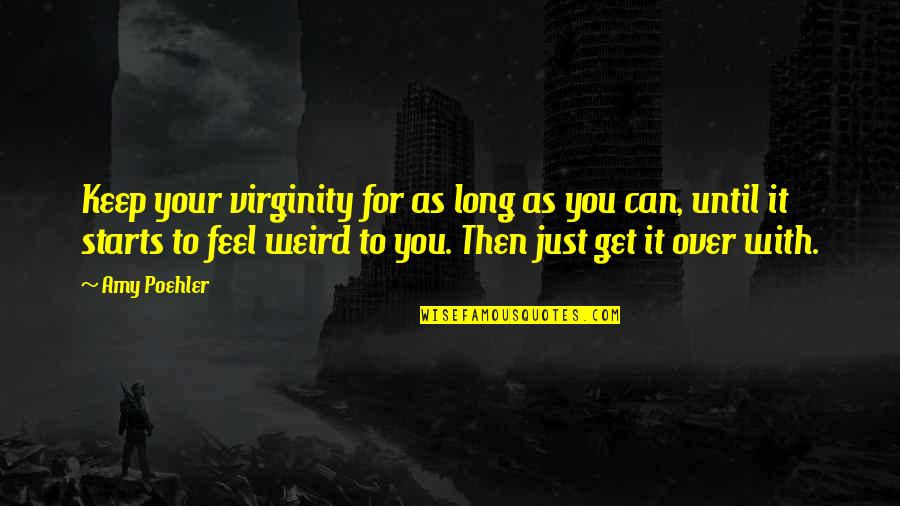 Can't Get Over It Quotes By Amy Poehler: Keep your virginity for as long as you