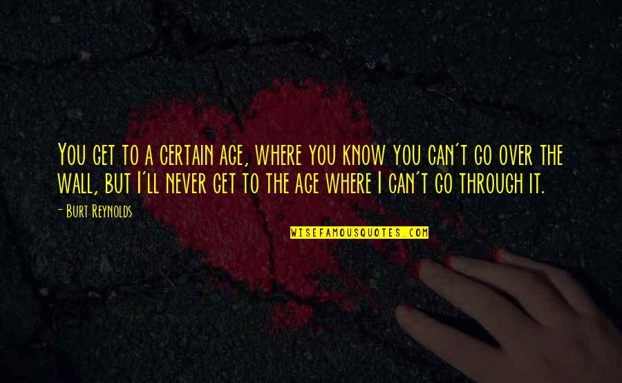 Can't Get Over It Quotes By Burt Reynolds: You get to a certain age, where you