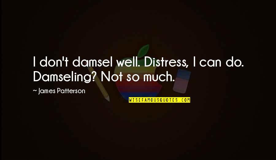 Can't Get Over It Quotes By James Patterson: I don't damsel well. Distress, I can do.