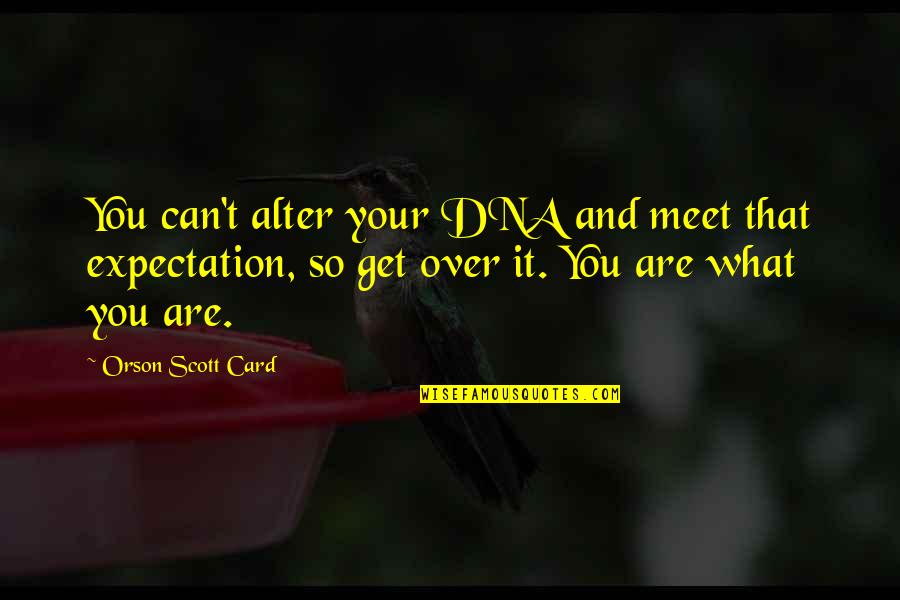 Can't Get Over It Quotes By Orson Scott Card: You can't alter your DNA and meet that