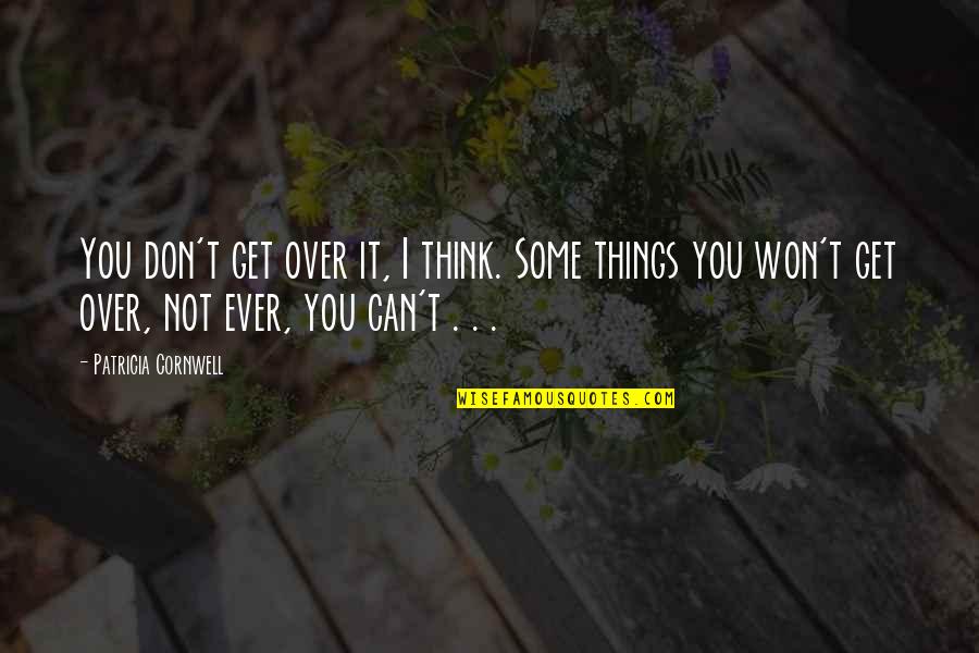 Can't Get Over It Quotes By Patricia Cornwell: You don't get over it, I think. Some