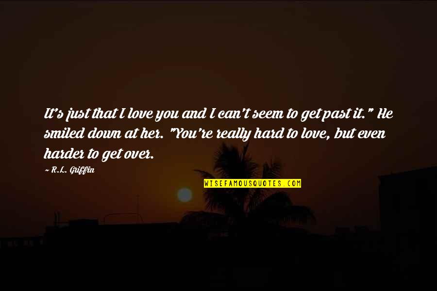 Can't Get Over It Quotes By R.L. Griffin: It's just that I love you and I