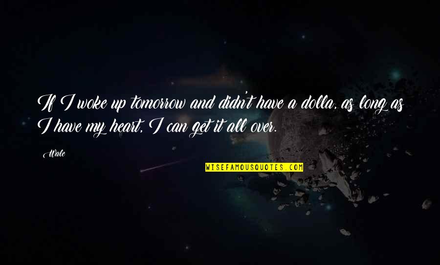 Can't Get Over It Quotes By Wale: If I woke up tomorrow and didn't have