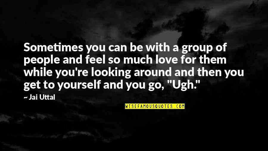 Can't Get Over Love Quotes By Jai Uttal: Sometimes you can be with a group of