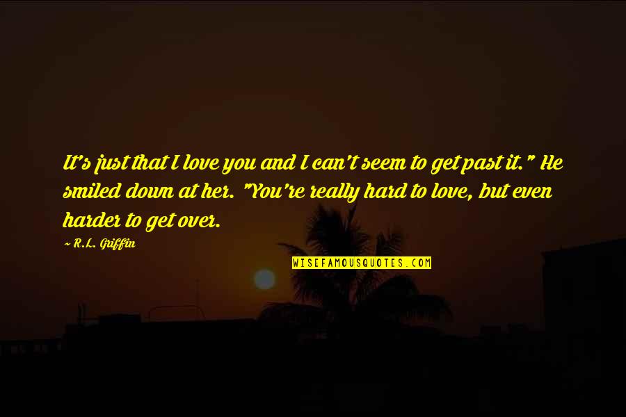 Can't Get Over Love Quotes By R.L. Griffin: It's just that I love you and I