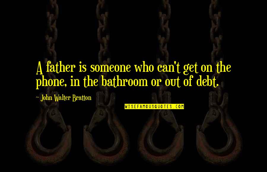 Can't Get Over Someone Quotes By John Walter Bratton: A father is someone who can't get on