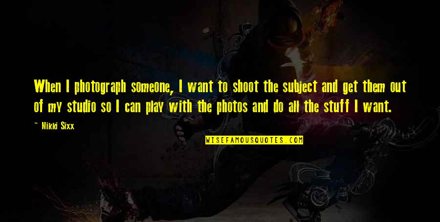 Can't Get Over Someone Quotes By Nikki Sixx: When I photograph someone, I want to shoot