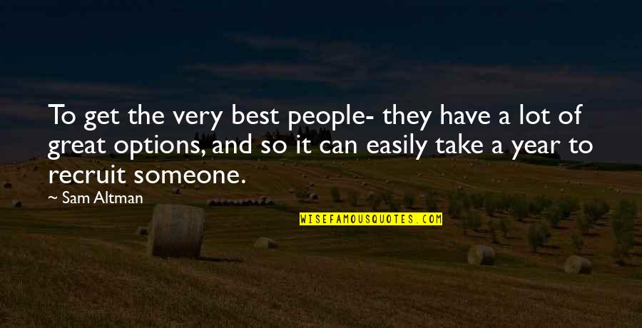 Can't Get Over Someone Quotes By Sam Altman: To get the very best people- they have