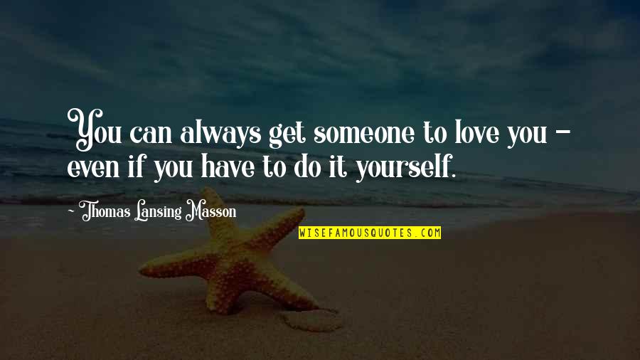 Can't Get Over Someone Quotes By Thomas Lansing Masson: You can always get someone to love you