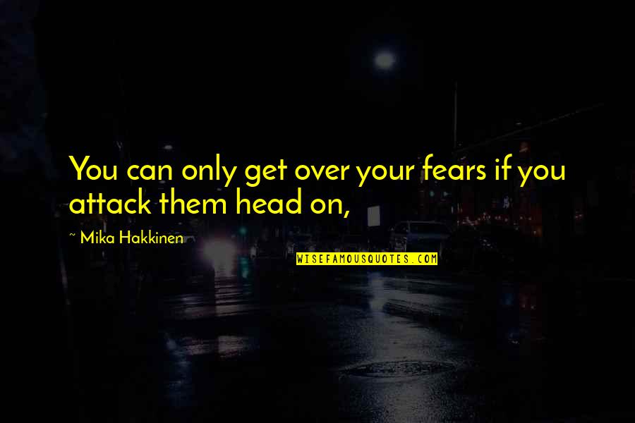 Can't Get Over You Quotes By Mika Hakkinen: You can only get over your fears if