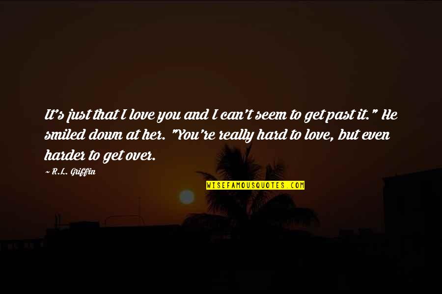Can't Get Over You Quotes By R.L. Griffin: It's just that I love you and I