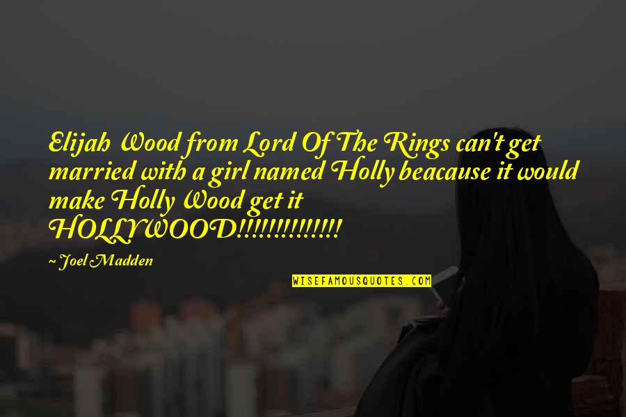 Can't Get The Girl Quotes By Joel Madden: Elijah Wood from Lord Of The Rings can't Can't Get The Girl Quotes By Joel Madden: Elijah Wood from Lord Of The Rings can't
