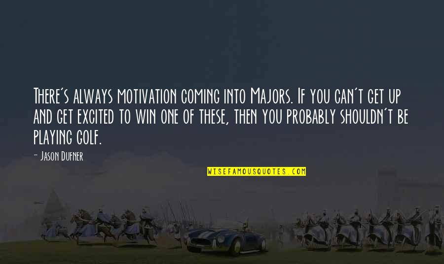 Can't Get Up Quotes By Jason Dufner: There's always motivation coming into Majors. If you