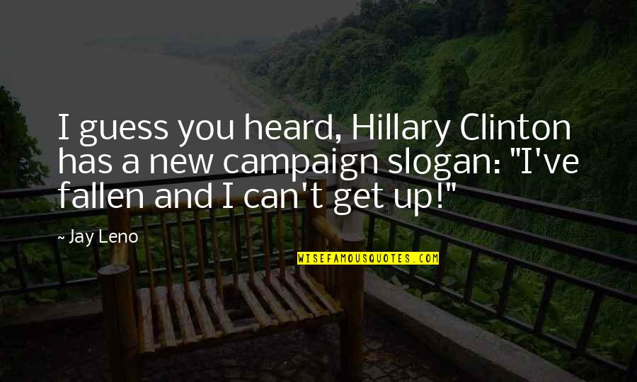 Can't Get Up Quotes By Jay Leno: I guess you heard, Hillary Clinton has a
