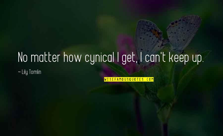 Can't Get Up Quotes By Lily Tomlin: No matter how cynical I get, I can't