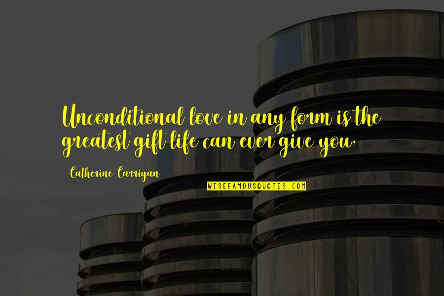 Can't Give Up On Love Quotes By Catherine Carrigan: Unconditional love in any form is the greatest