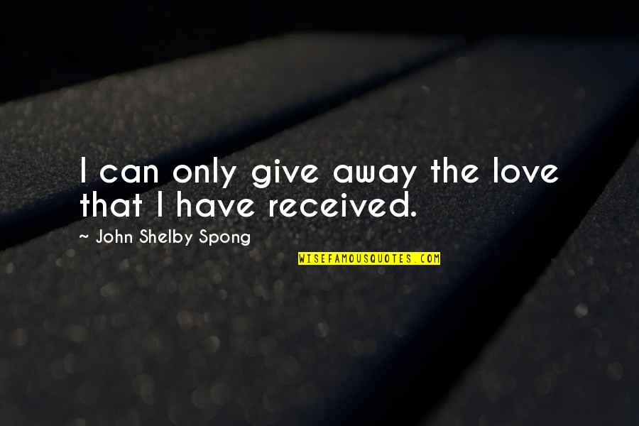 Can't Give Up On Love Quotes By John Shelby Spong: I can only give away the love that