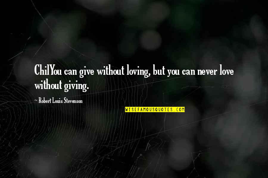 Can't Give Up On Love Quotes By Robert Louis Stevenson: ChilYou can give without loving, but you can