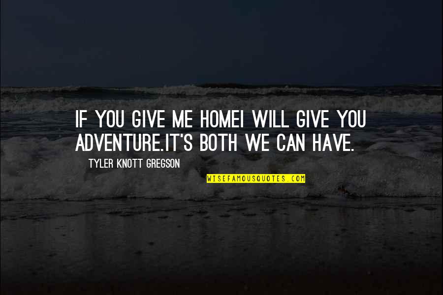 Can't Give Up On Love Quotes By Tyler Knott Gregson: If you give me homeI will give you