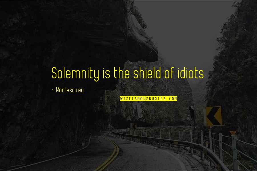 Can't Go A Day Without Thinking About You Quotes By Montesquieu: Solemnity is the shield of idiots