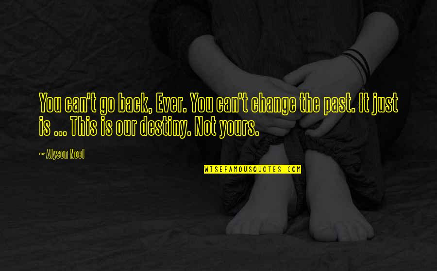 Can't Go Back To The Past Quotes By Alyson Noel: You can't go back, Ever. You can't change