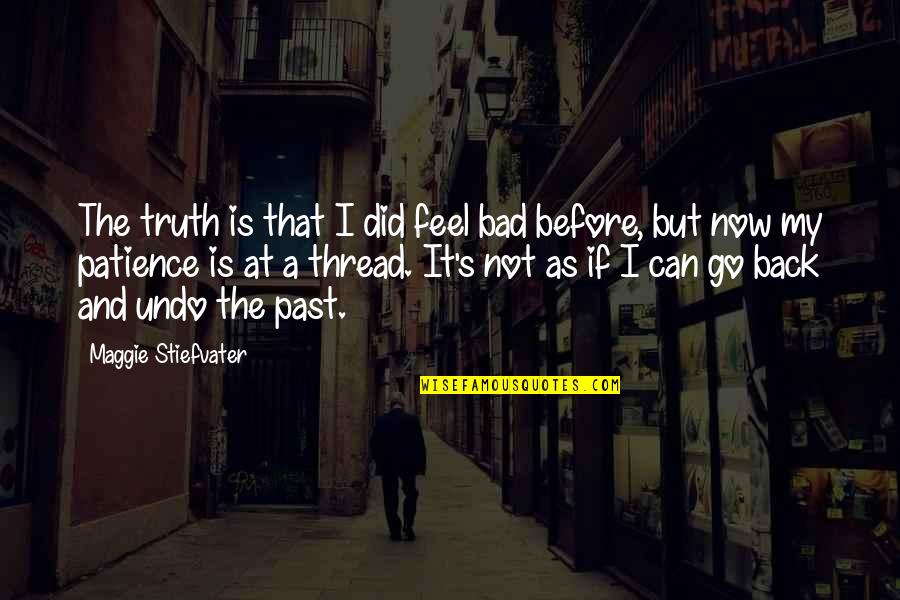 Can't Go Back To The Past Quotes By Maggie Stiefvater: The truth is that I did feel bad