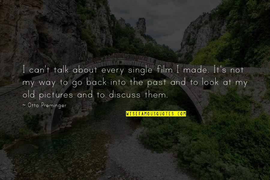 Can't Go Back To The Past Quotes By Otto Preminger: I can't talk about every single film I