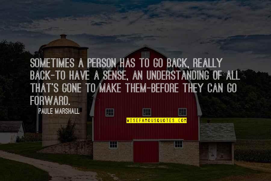 Can't Go Back To The Past Quotes By Paule Marshall: Sometimes a person has to go back, really