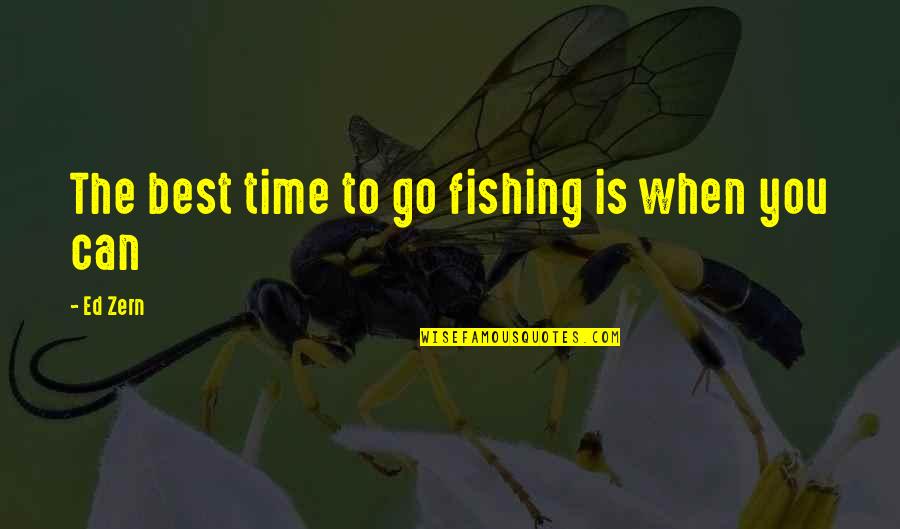Can't Go Fishing Quotes By Ed Zern: The best time to go fishing is when