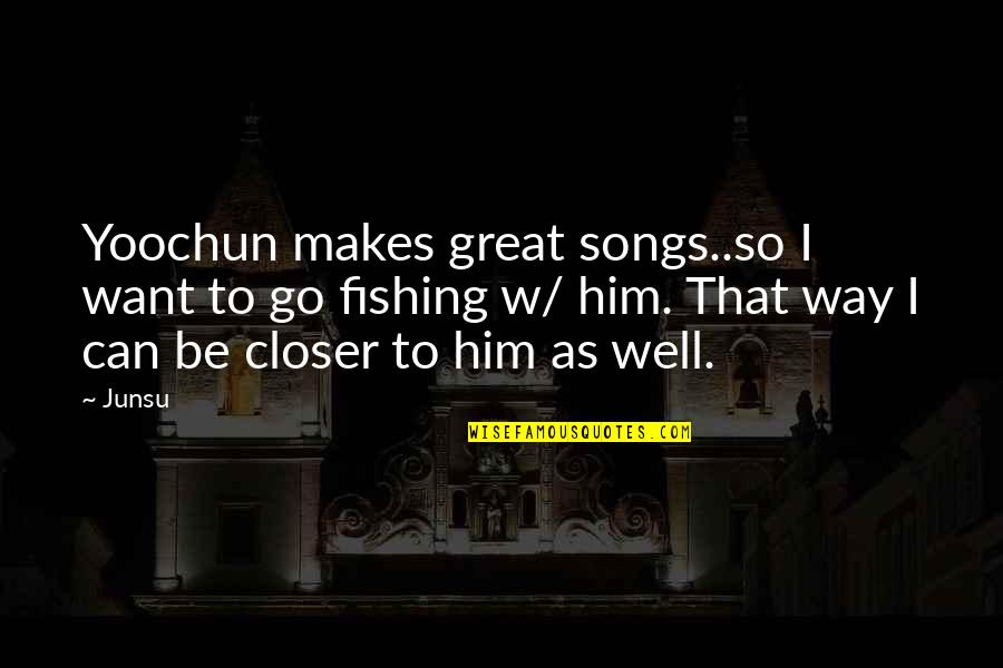 Can't Go Fishing Quotes By Junsu: Yoochun makes great songs..so I want to go