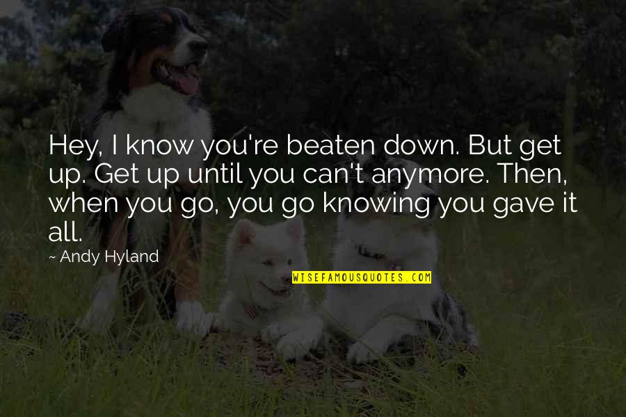 Can't Go On Anymore Quotes By Andy Hyland: Hey, I know you're beaten down. But get