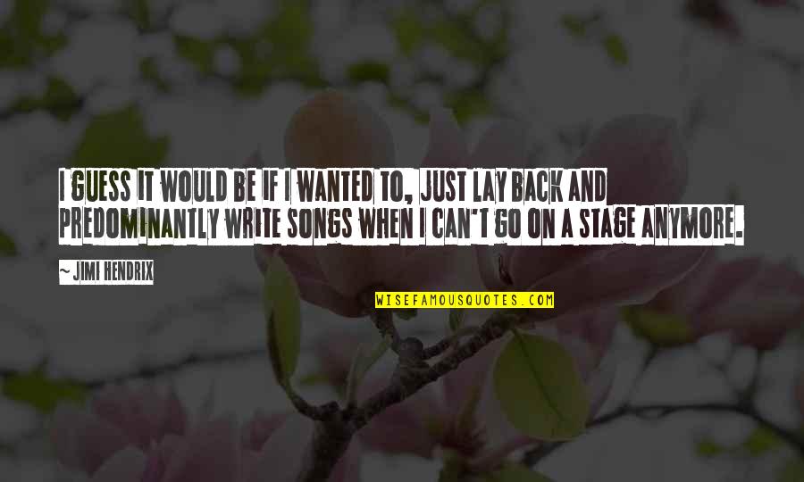 Can't Go On Anymore Quotes By Jimi Hendrix: I guess it would be if I wanted