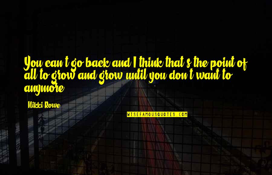 Can't Go On Anymore Quotes By Nikki Rowe: You can't go back and I think that's