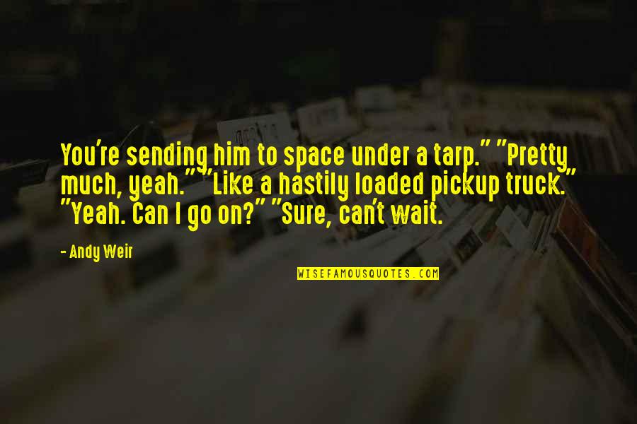 Can't Go On Quotes By Andy Weir: You're sending him to space under a tarp."