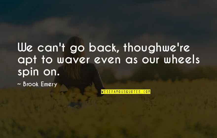 Can't Go On Quotes By Brook Emery: We can't go back, thoughwe're apt to waver