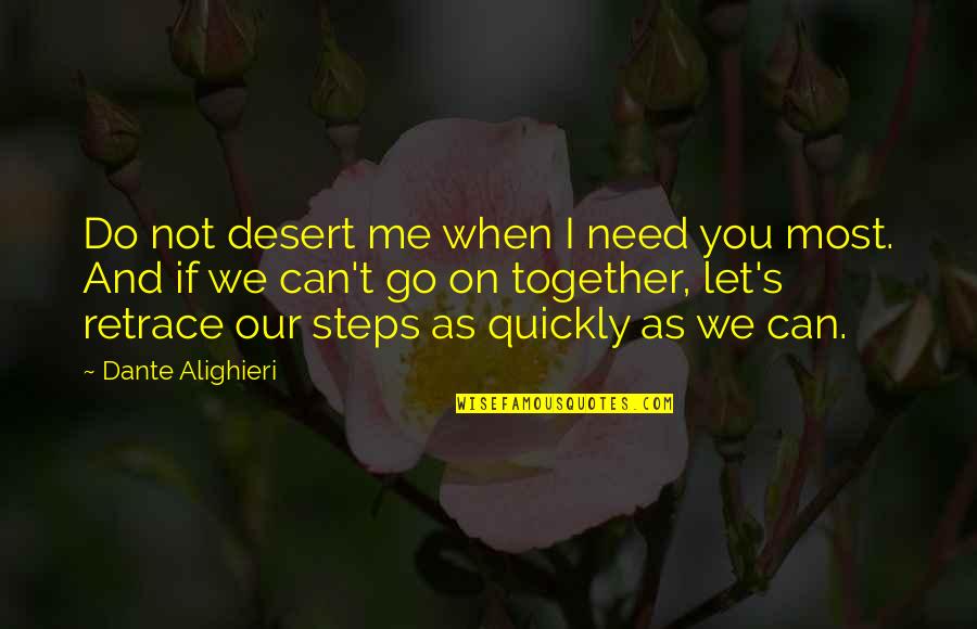 Can't Go On Quotes By Dante Alighieri: Do not desert me when I need you