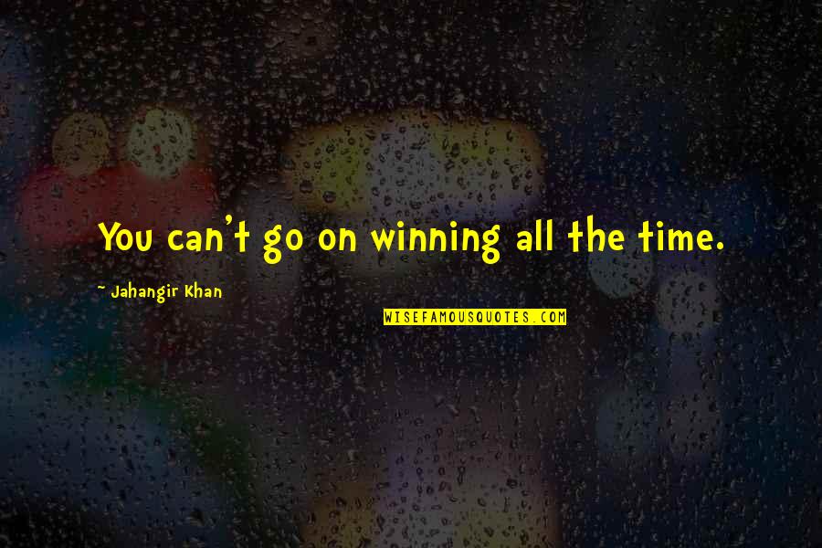 Can't Go On Quotes By Jahangir Khan: You can't go on winning all the time.