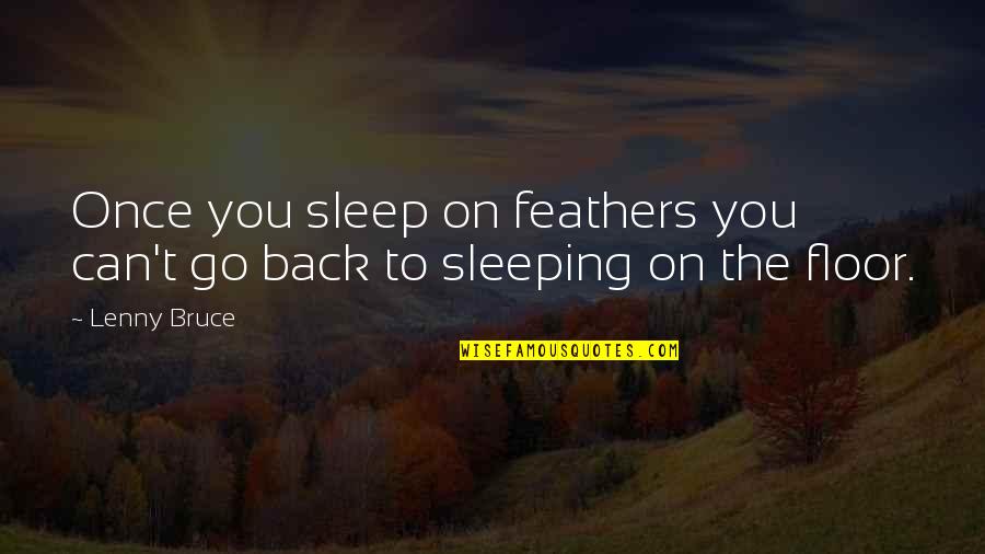 Can't Go On Quotes By Lenny Bruce: Once you sleep on feathers you can't go