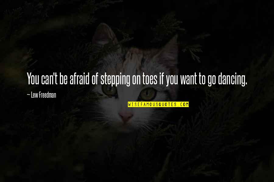 Can't Go On Quotes By Lew Freedman: You can't be afraid of stepping on toes