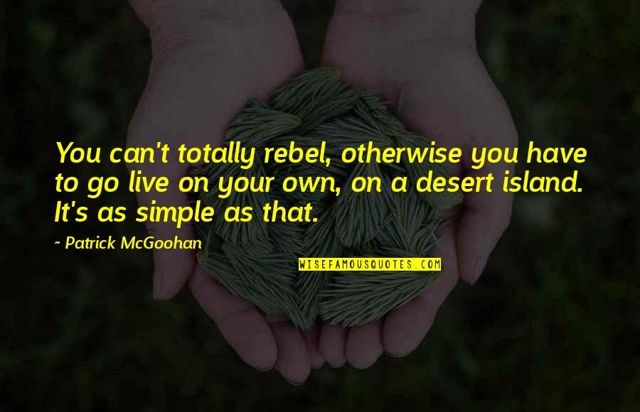 Can't Go On Quotes By Patrick McGoohan: You can't totally rebel, otherwise you have to