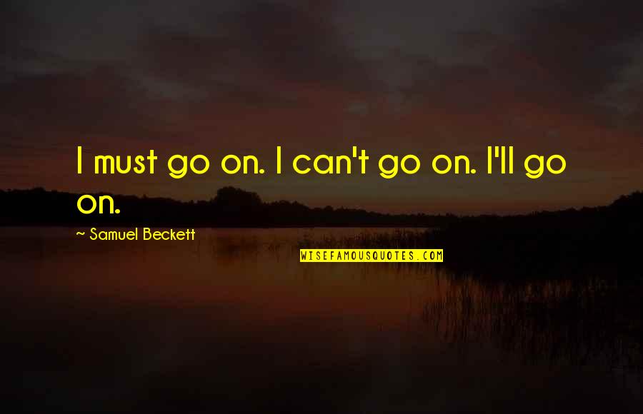 Can't Go On Quotes By Samuel Beckett: I must go on. I can't go on.